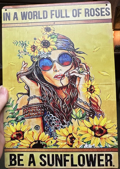 In a World Full of Roses Be a Sunflower Tin Sign